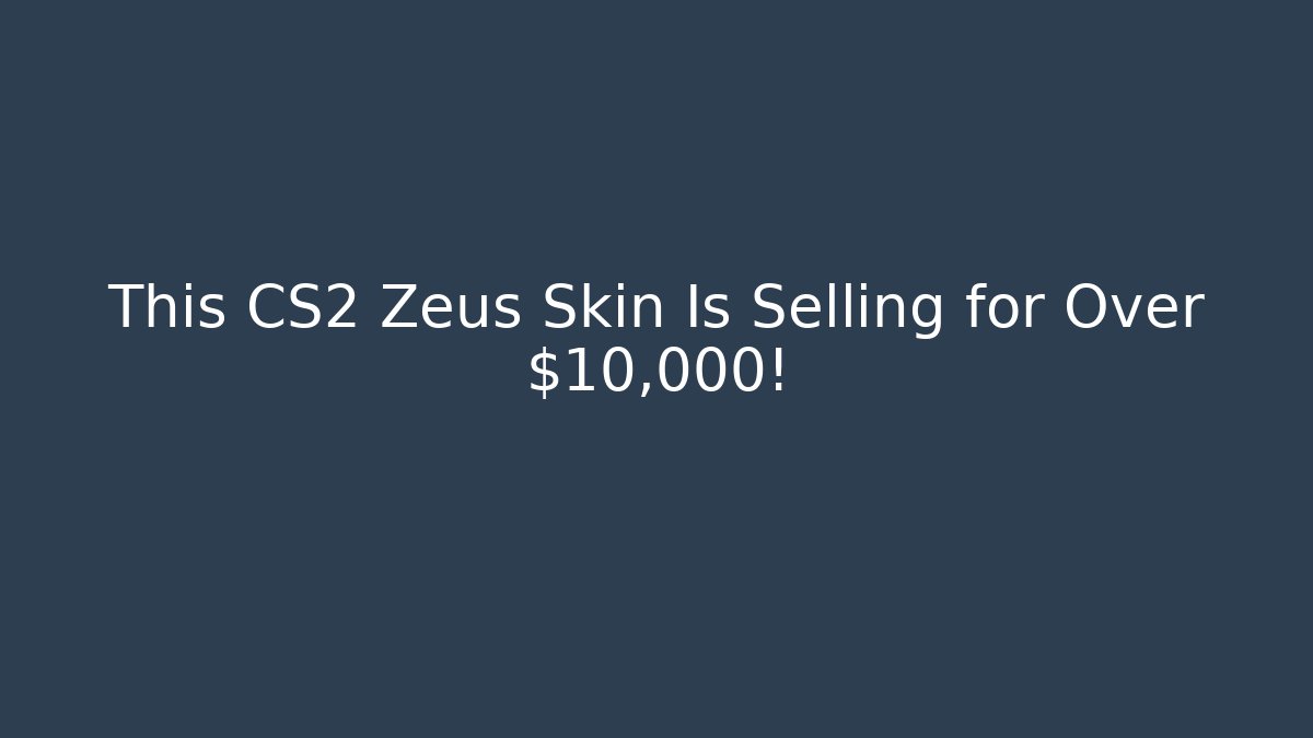This CS2 Zeus Skin Is Selling for Over $10,000!