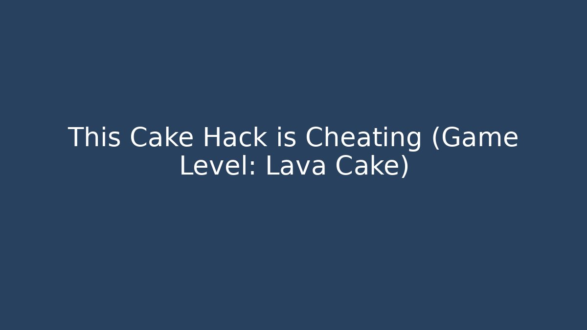 This Cake Hack is Cheating (Game Level: Lava Cake) - Create More Assets