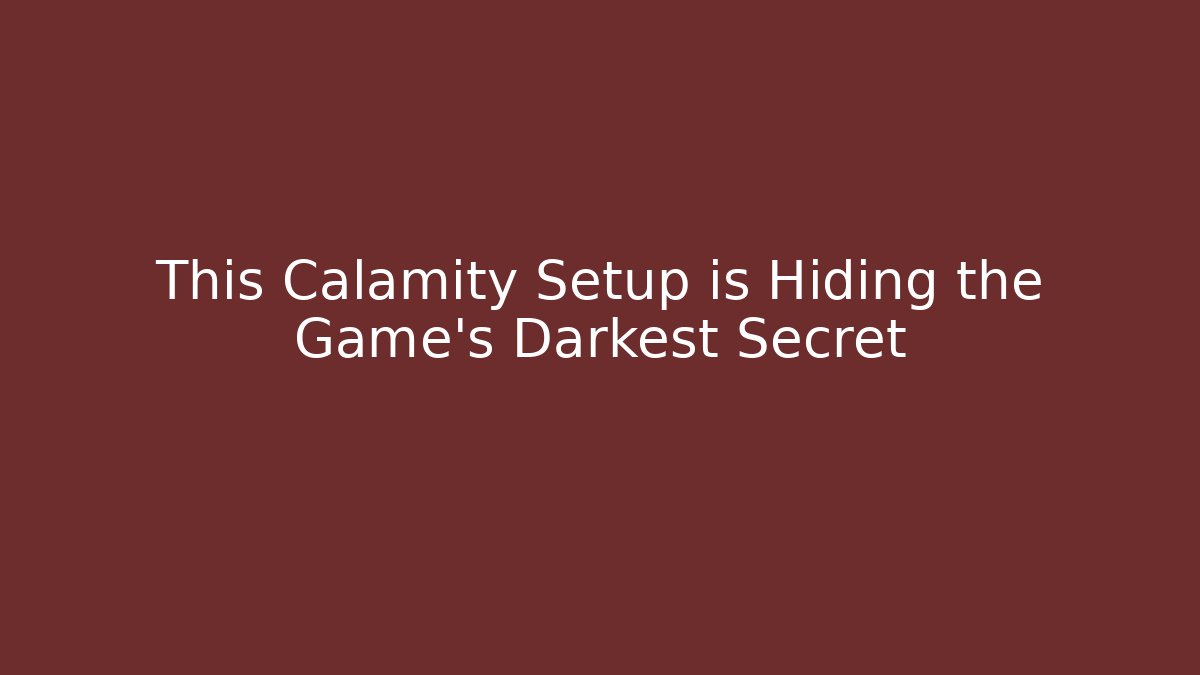 This Calamity Setup is Hiding the Game's Darkest Secret
