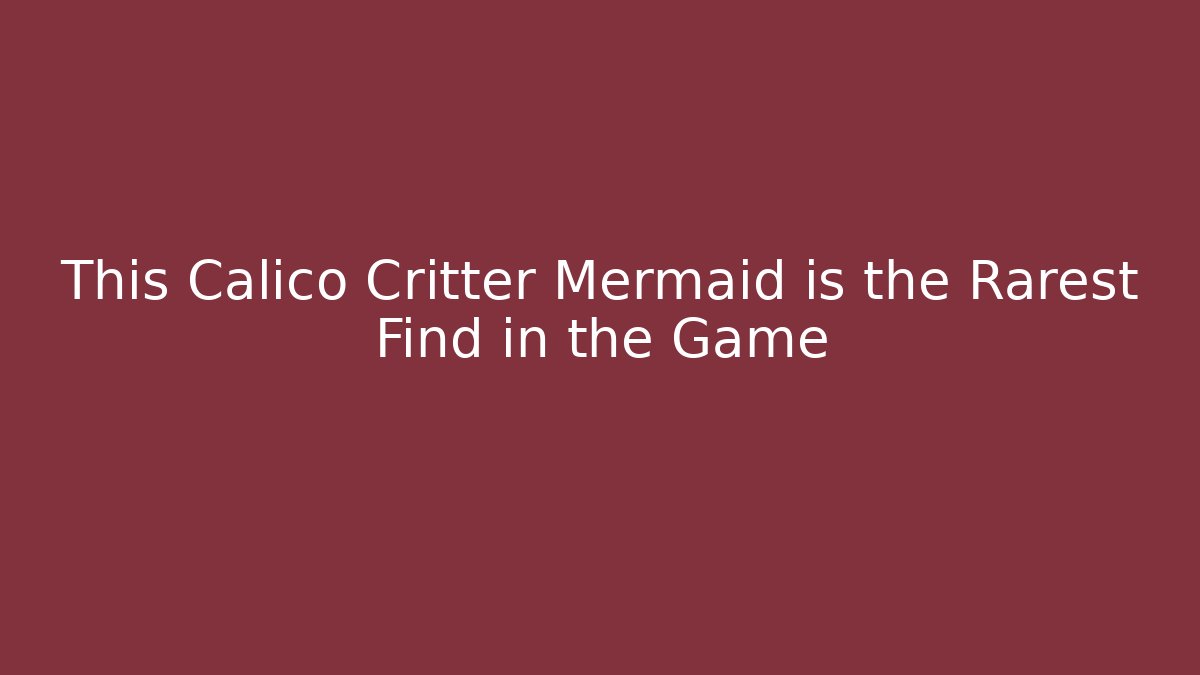 This Calico Critter Mermaid is the Rarest Find in the Game