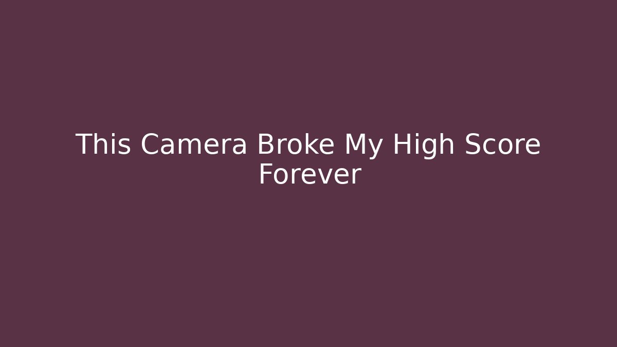 This Camera Broke My High Score Forever - Create More Assets