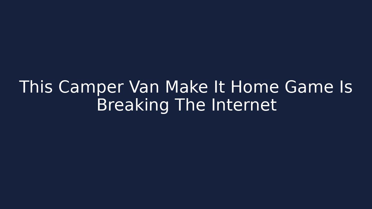 This Camper Van Make It Home Game Is Breaking The Internet