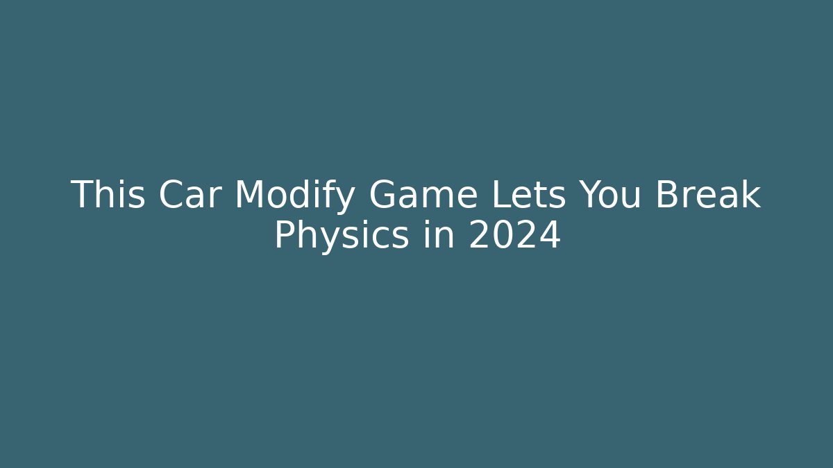 This Car Modify Game Lets You Break Physics in 2024