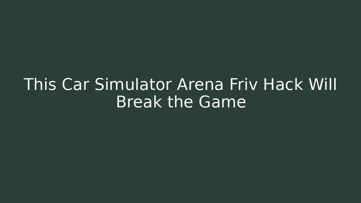 This Car Simulator Arena Friv Hack Will Break the Game
