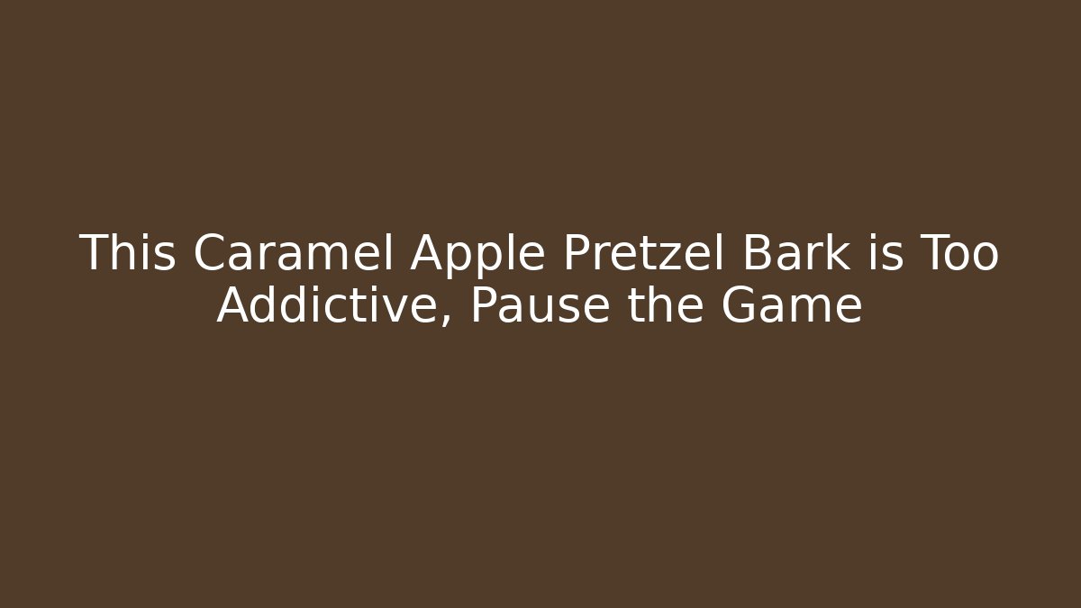 This Caramel Apple Pretzel Bark is Too Addictive, Pause the Game - Create More Assets