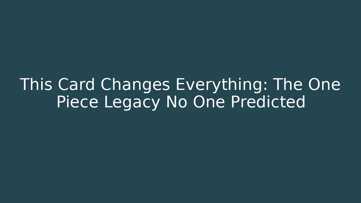 This Card Changes Everything: The One Piece Legacy No One Predicted