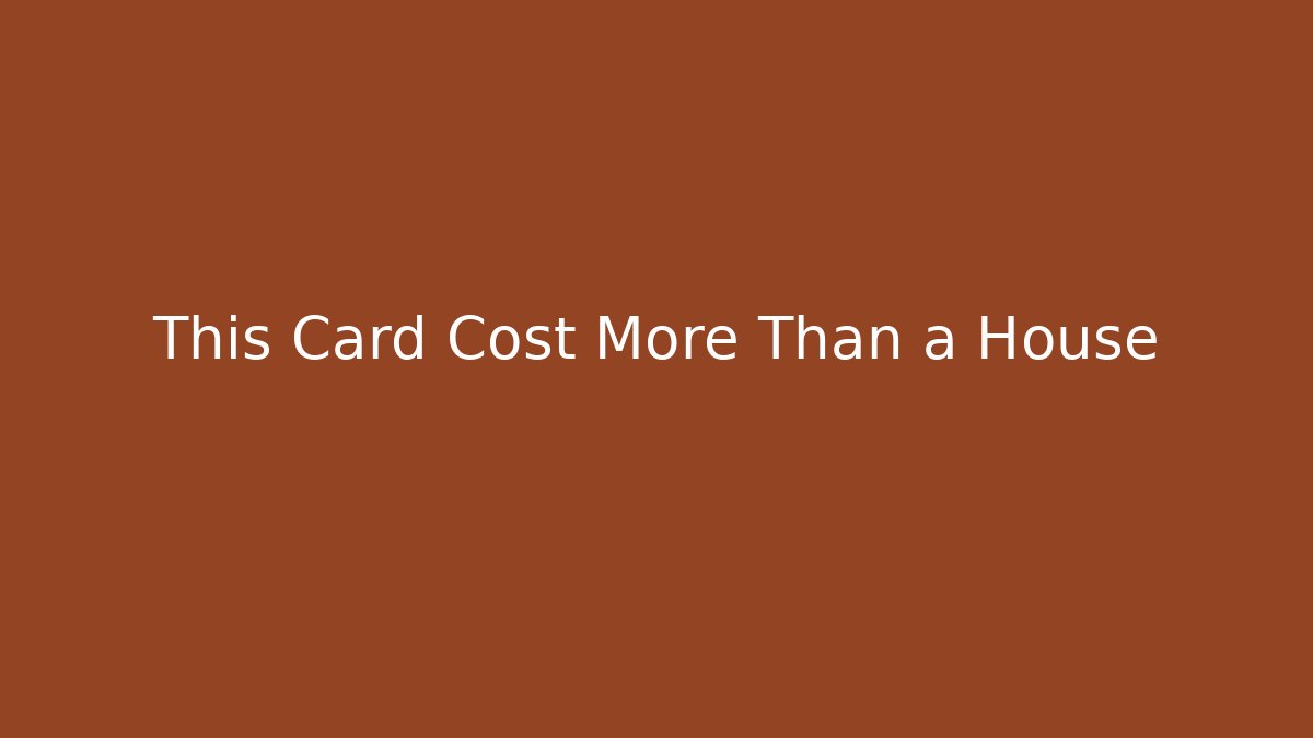 This Card Cost More Than a House