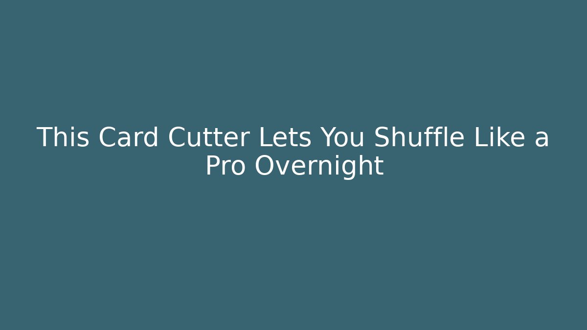 This Card Cutter Lets You Shuffle Like a Pro Overnight
