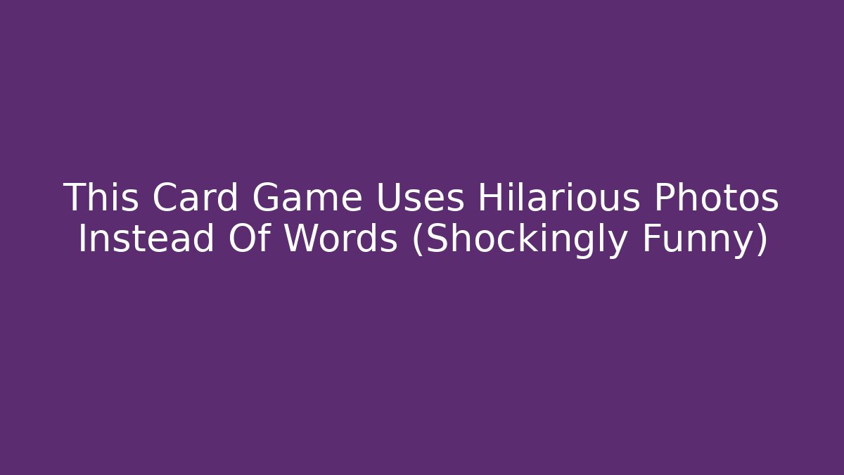This Card Game Uses Hilarious Photos Instead Of Words (Shockingly Funny)