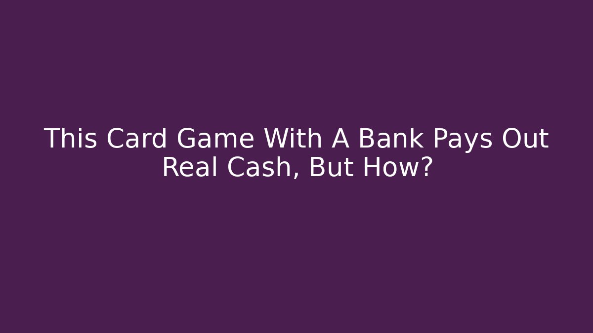 This Card Game With A Bank Pays Out Real Cash, But How?