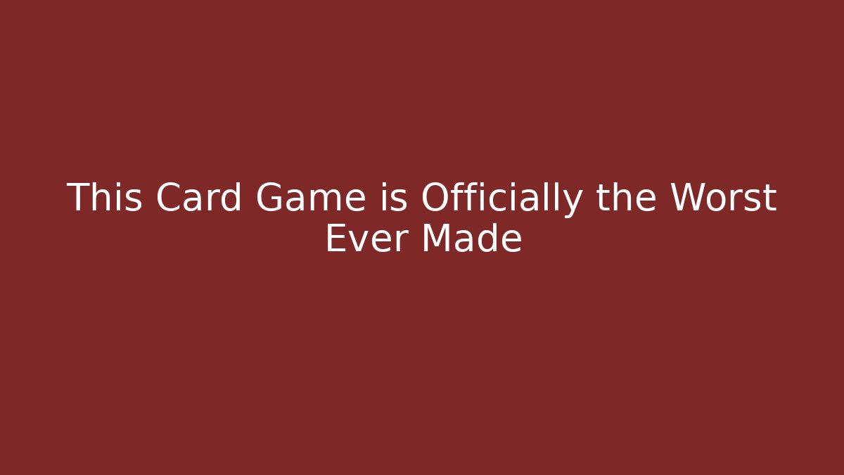 This Card Game is Officially the Worst Ever Made - Create More Assets