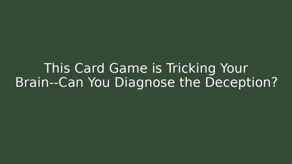 This Card Game is Tricking Your Brain—Can You Diagnose the Deception?