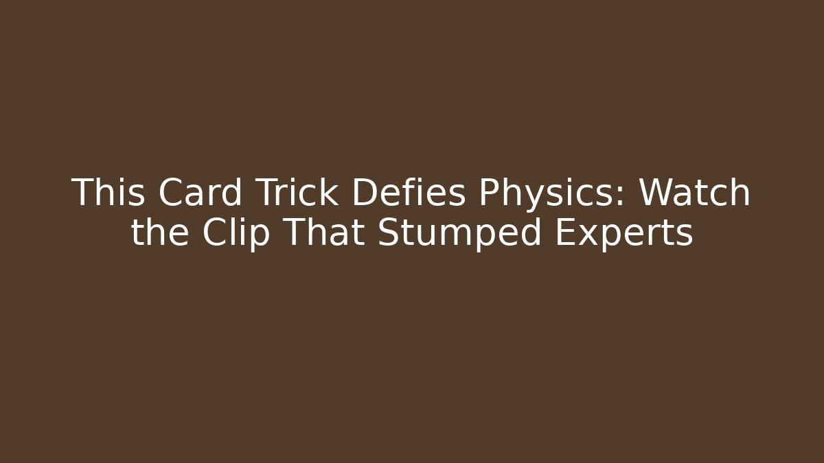 This Card Trick Defies Physics: Watch the Clip That Stumped Experts