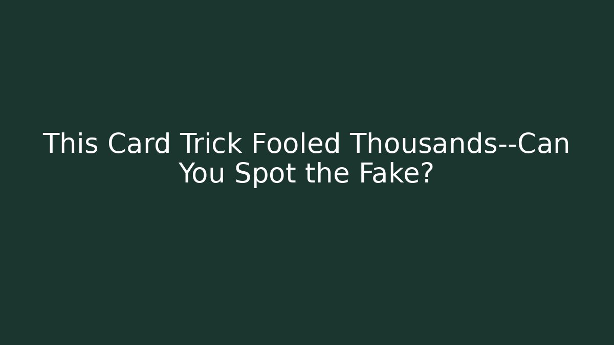 This Card Trick Fooled Thousands—Can You Spot the Fake?