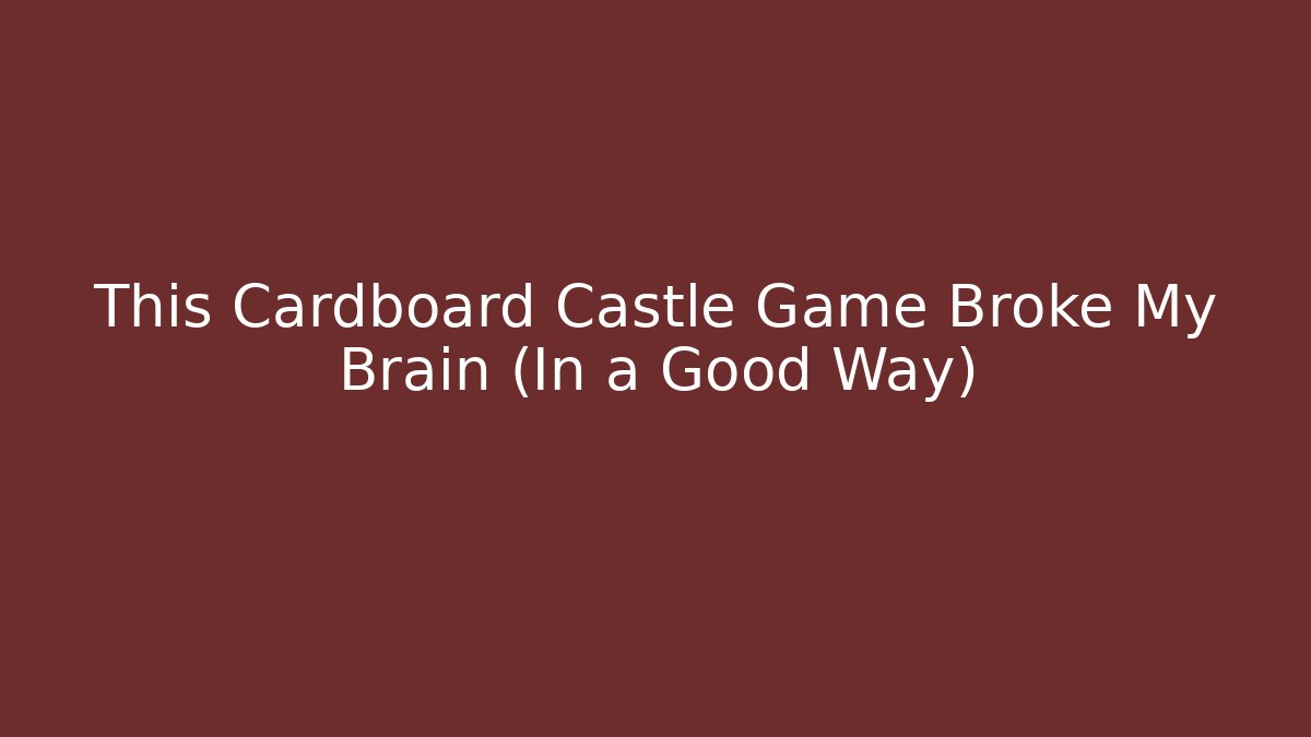 This Cardboard Castle Game Broke My Brain (In a Good Way)