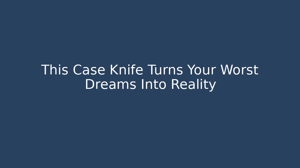 This Case Knife Turns Your Worst Dreams Into Reality