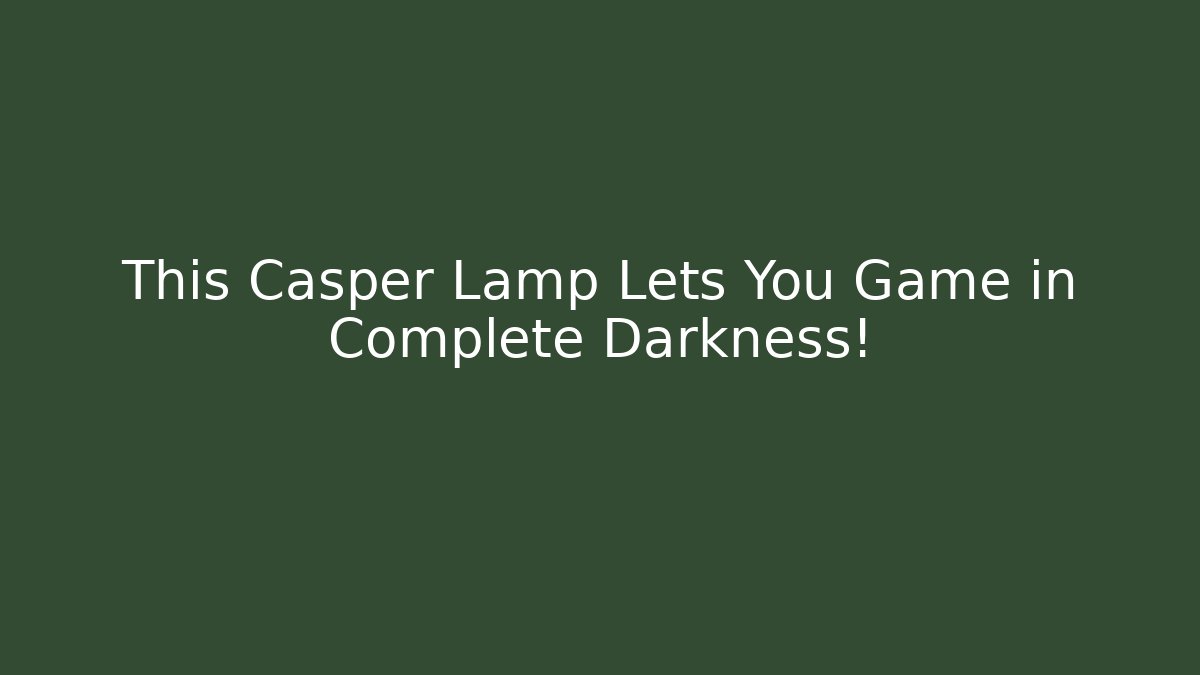 This Casper Lamp Lets You Game in Complete Darkness! - Create More Assets