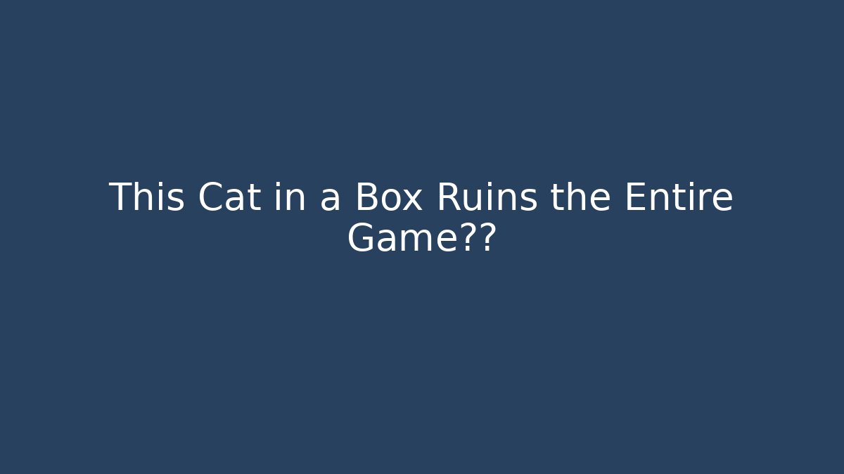 This Cat in a Box Ruins the Entire Game剧情 - Create More Assets