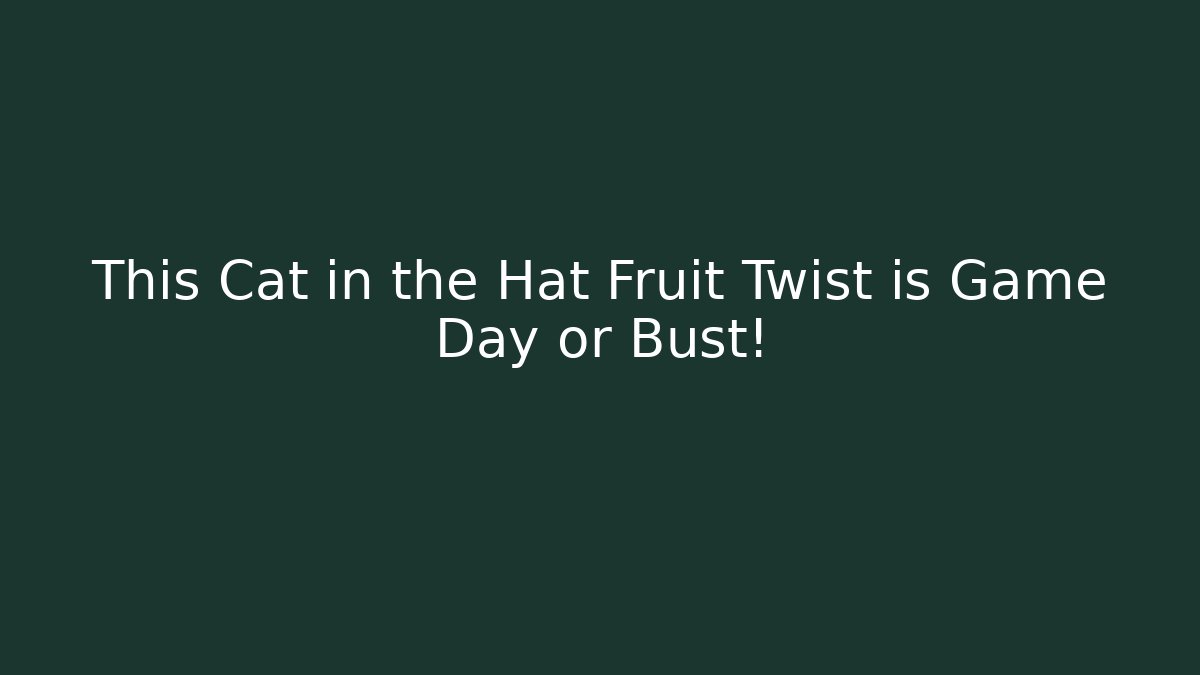 This Cat in the Hat Fruit Twist is Game Day or Bust!