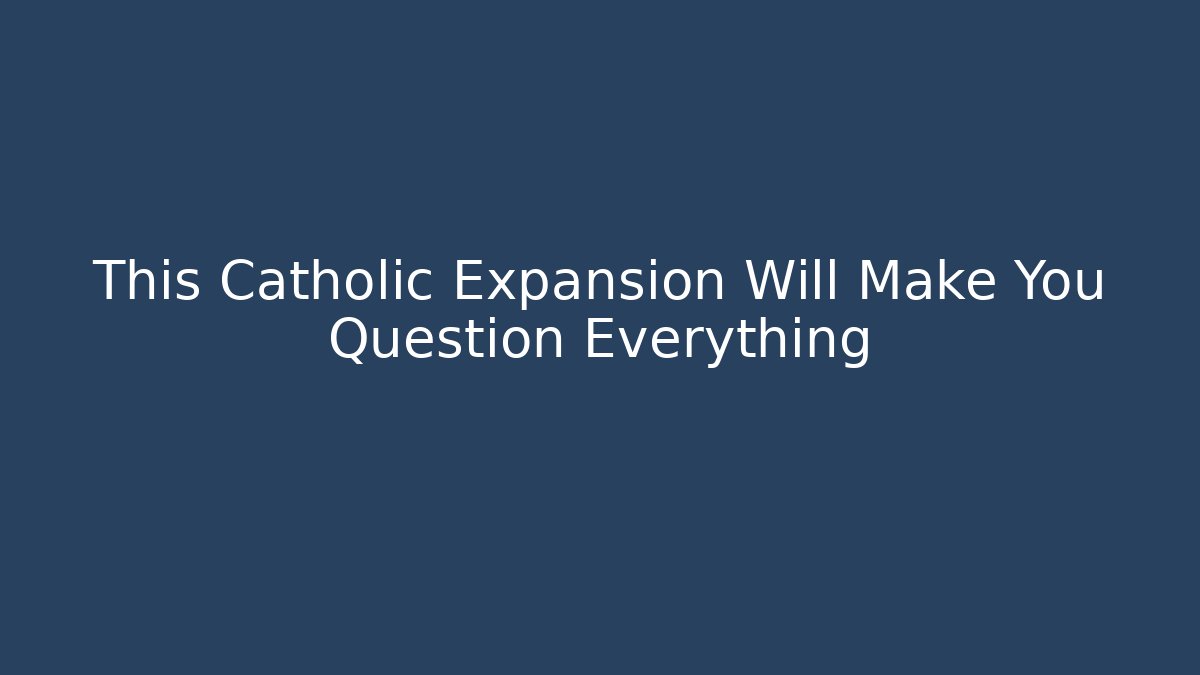 This Catholic Expansion Will Make You Question Everything