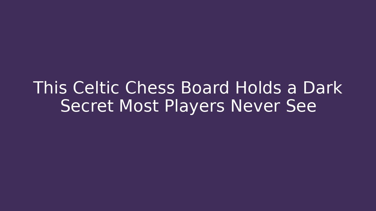 This Celtic Chess Board Holds a Dark Secret Most Players Never See