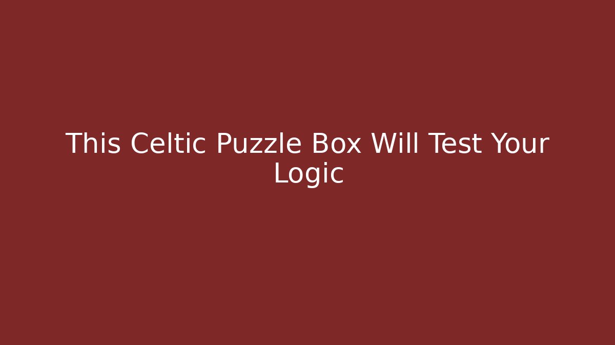 This Celtic Puzzle Box Will Test Your Logic