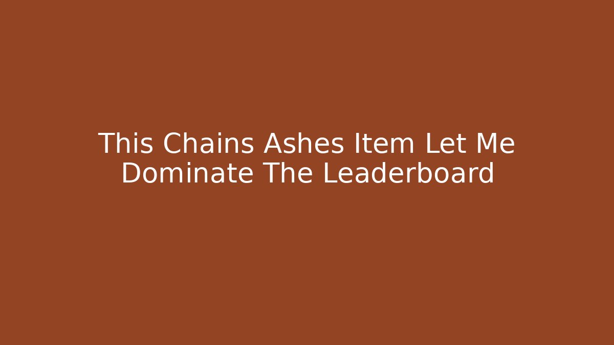 This Chains Ashes Item Let Me Dominate The Leaderboard - Create More Assets