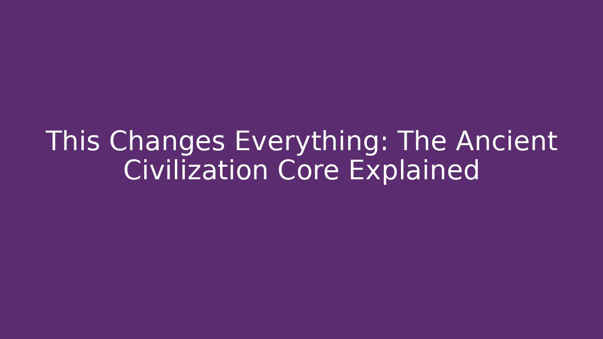 This Changes Everything: The Ancient Civilization Core Explained - Create More Assets