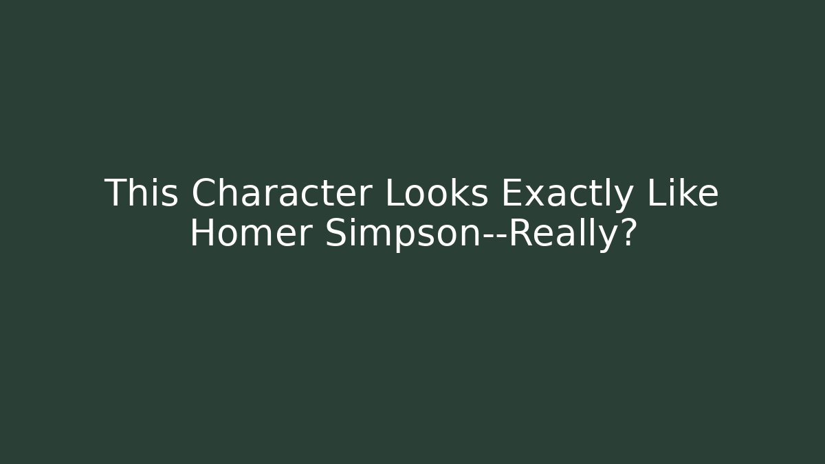 This Character Looks Exactly Like Homer Simpson—Really?