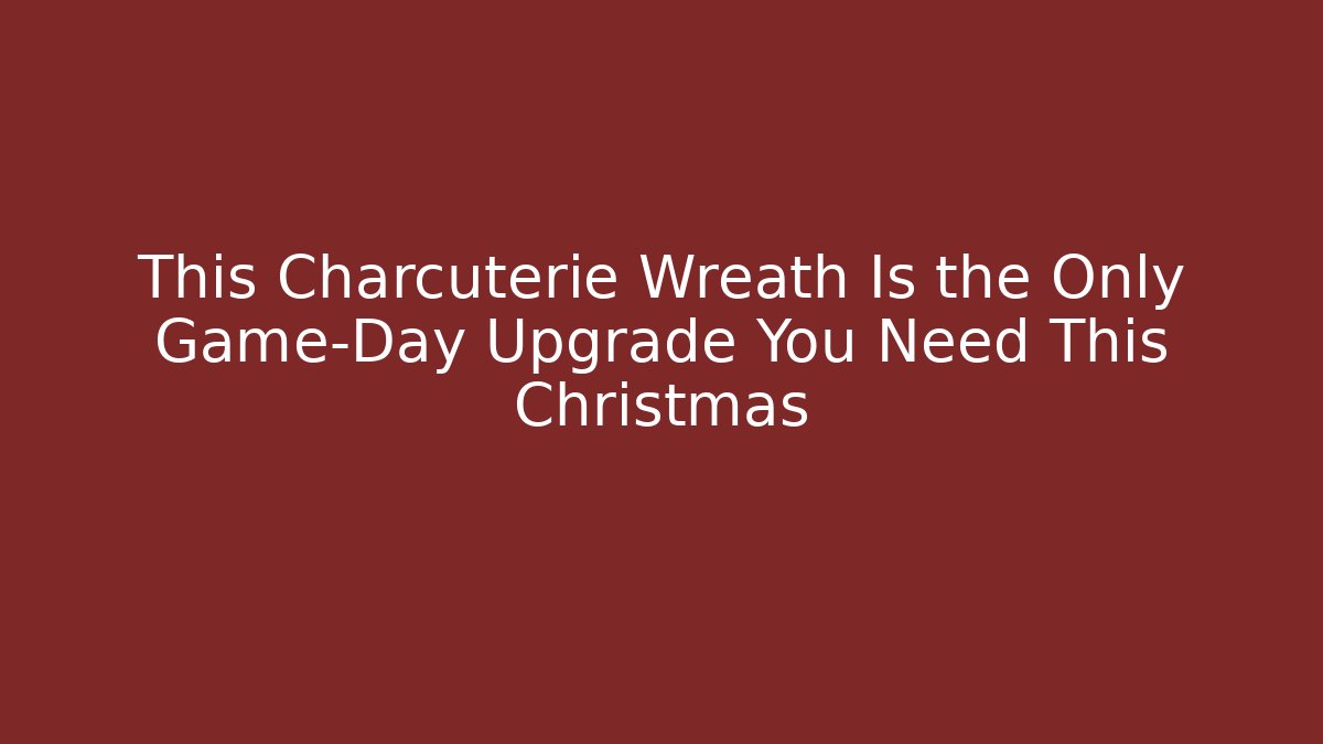 This Charcuterie Wreath Is the Only Game-Day Upgrade You Need This Christmas