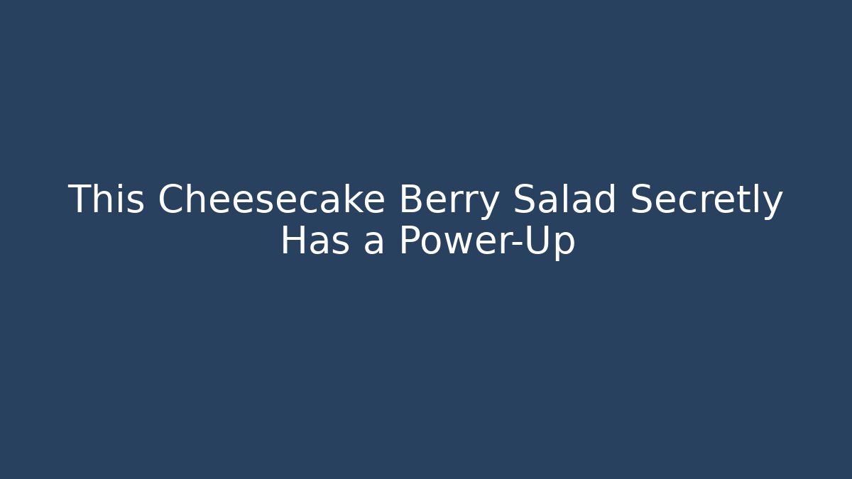 This Cheesecake Berry Salad Secretly Has a Power-Up