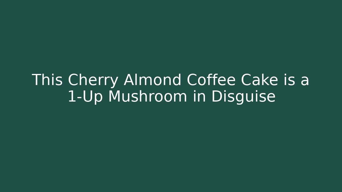 This Cherry Almond Coffee Cake is a 1-Up Mushroom in Disguise