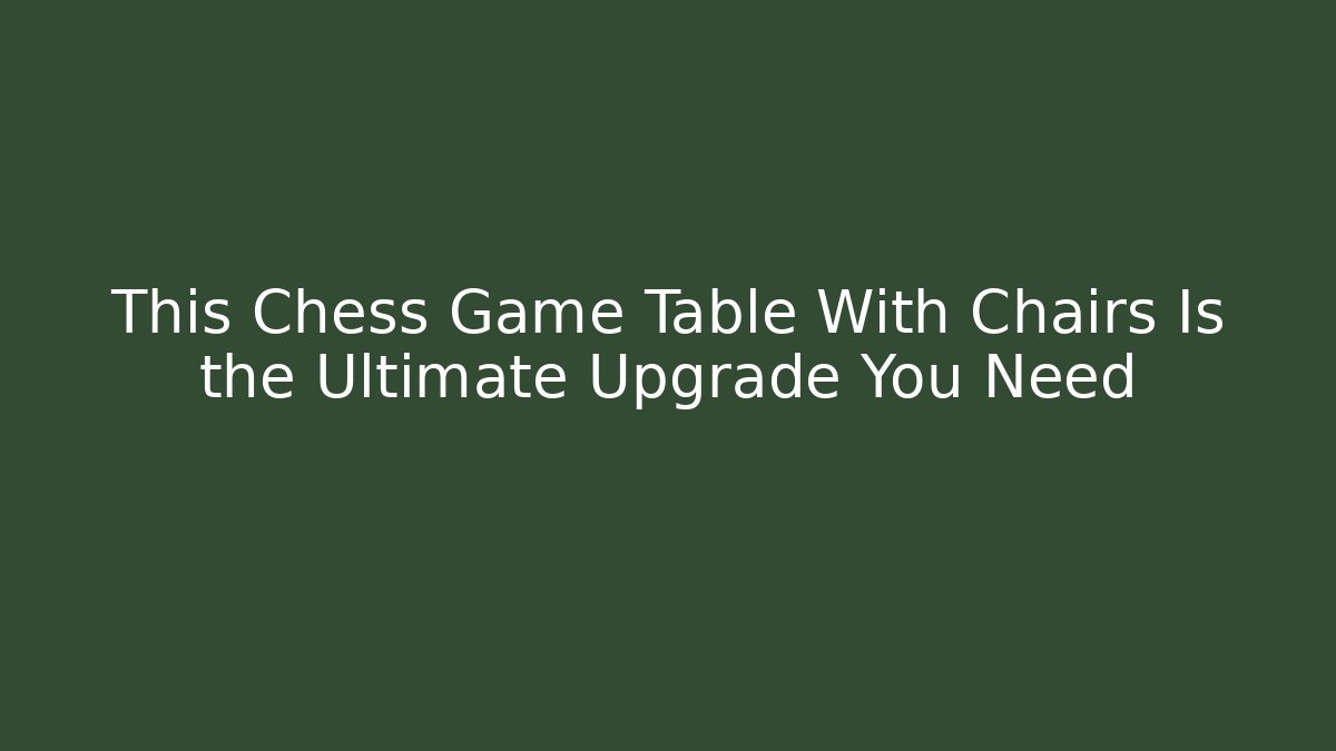This Chess Game Table With Chairs Is the Ultimate Upgrade You Need