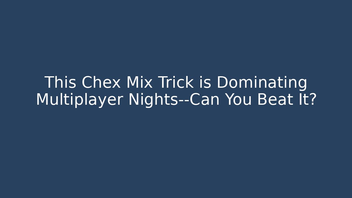 This Chex Mix Trick is Dominating Multiplayer Nights—Can You Beat It?