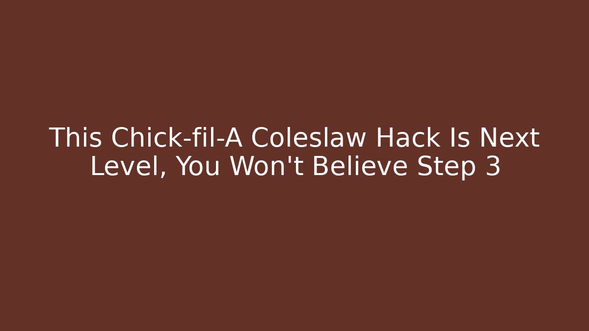 This Chick-fil-A Coleslaw Hack Is Next Level, You Won't Believe Step 3