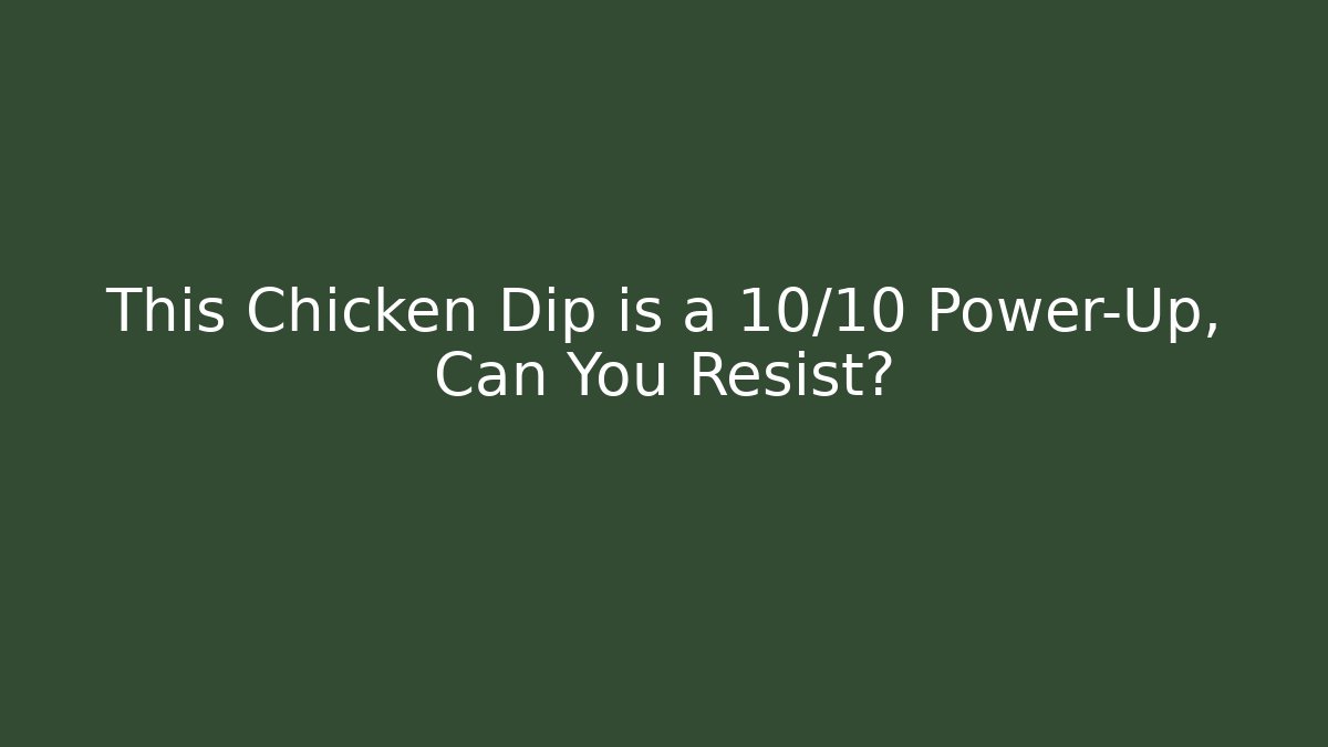 This Chicken Dip is a 10/10 Power-Up, Can You Resist?