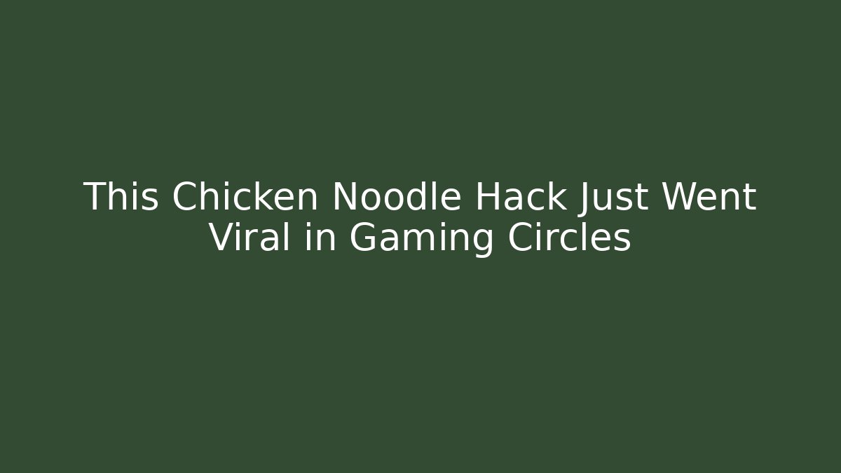 This Chicken Noodle Hack Just Went Viral in Gaming Circles - Create More Assets
