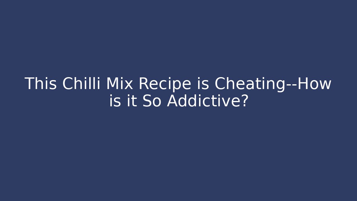 This Chilli Mix Recipe is Cheating—How is it So Addictive?