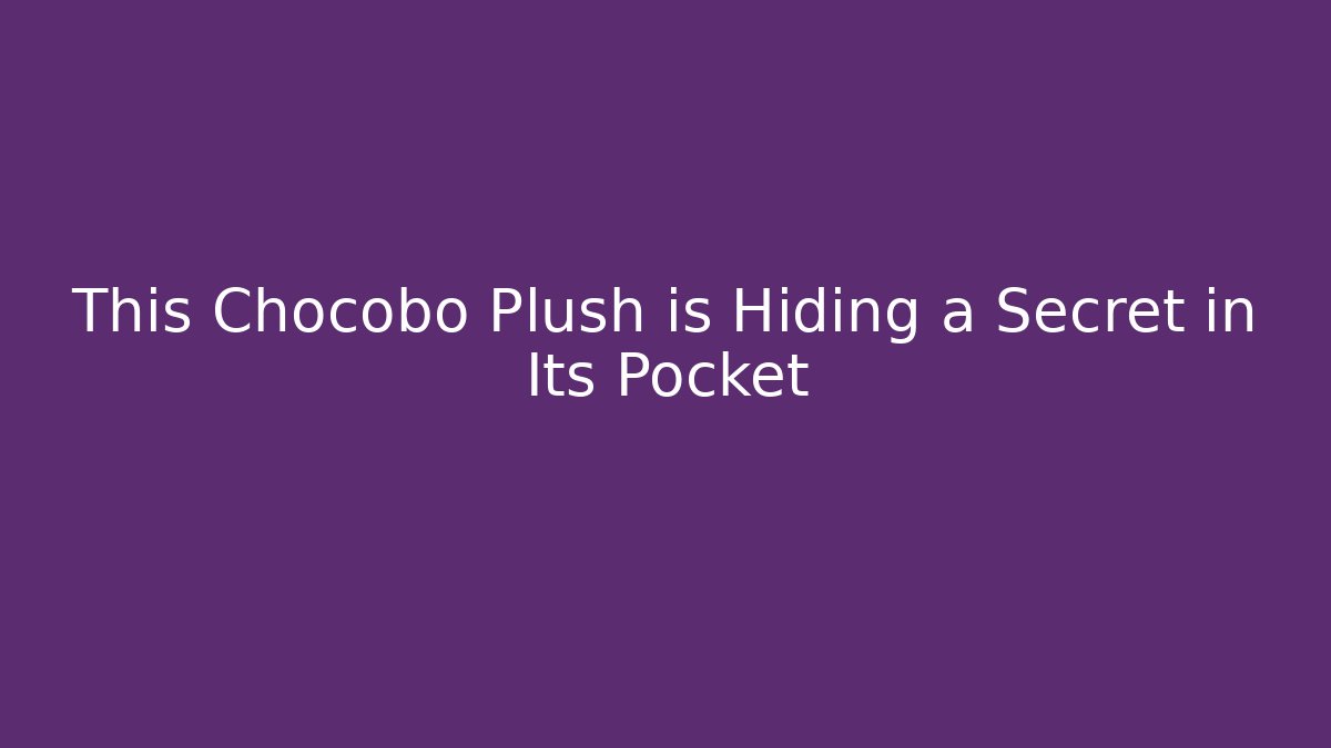 This Chocobo Plush is Hiding a Secret in Its Pocket