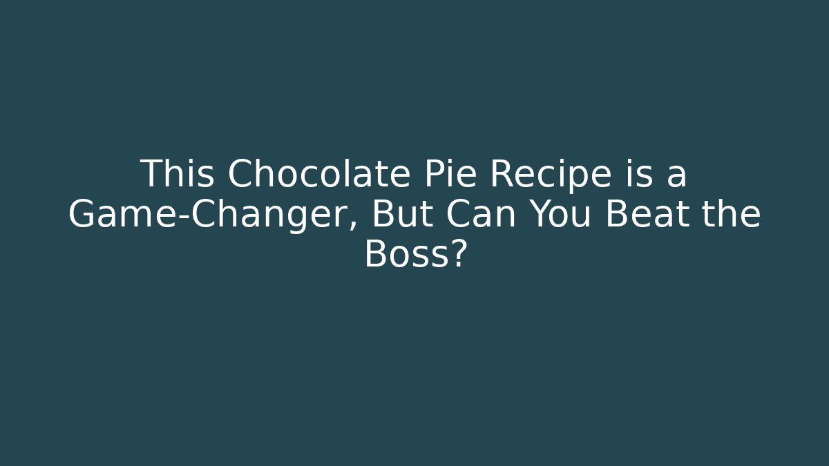 This Chocolate Pie Recipe is a Game-Changer, But Can You Beat the Boss?