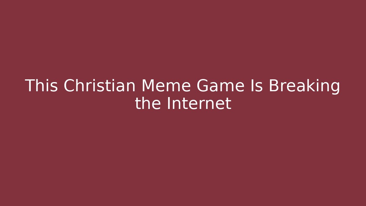 This Christian Meme Game Is Breaking the Internet - Create More Assets