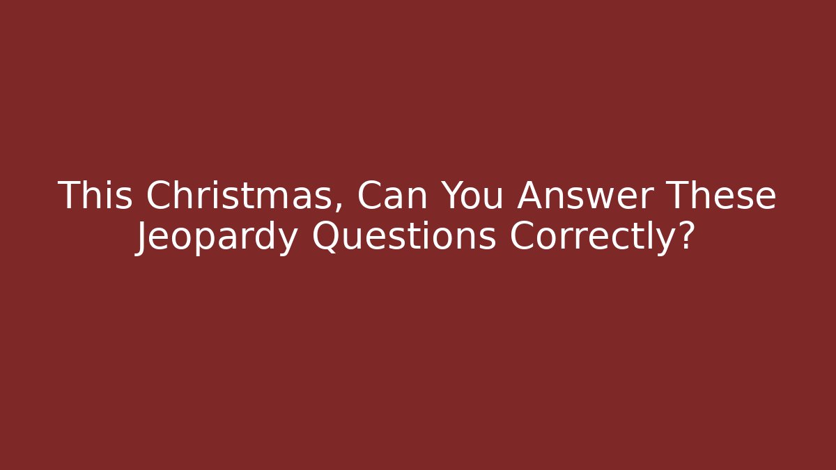 This Christmas, Can You Answer These Jeopardy Questions Correctly?