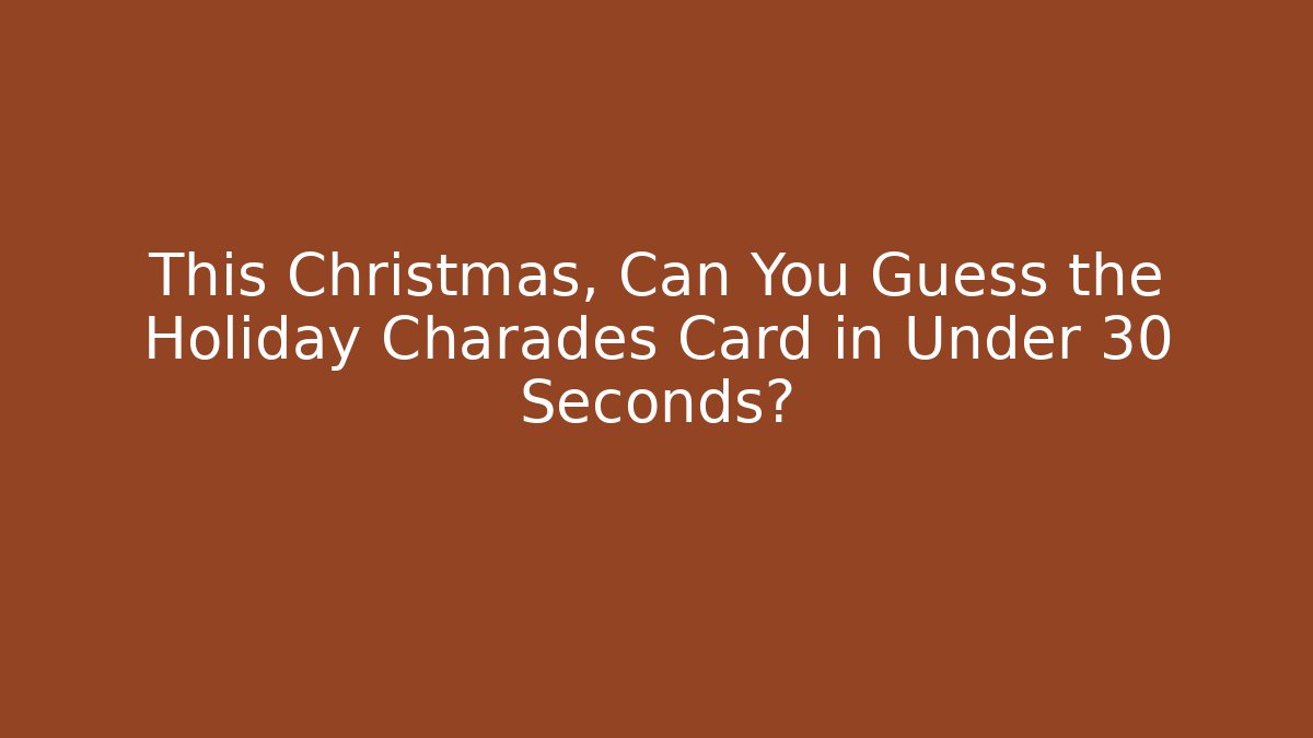 This Christmas, Can You Guess the Holiday Charades Card in Under 30 Seconds?