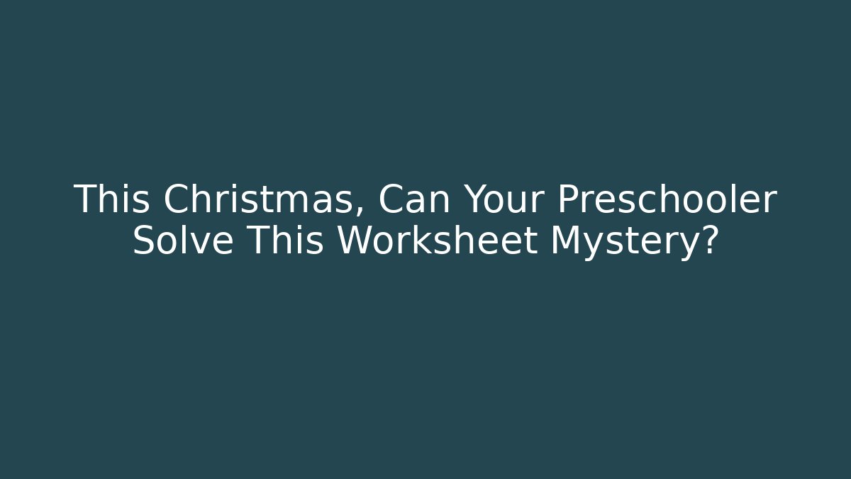 This Christmas, Can Your Preschooler Solve This Worksheet Mystery?
