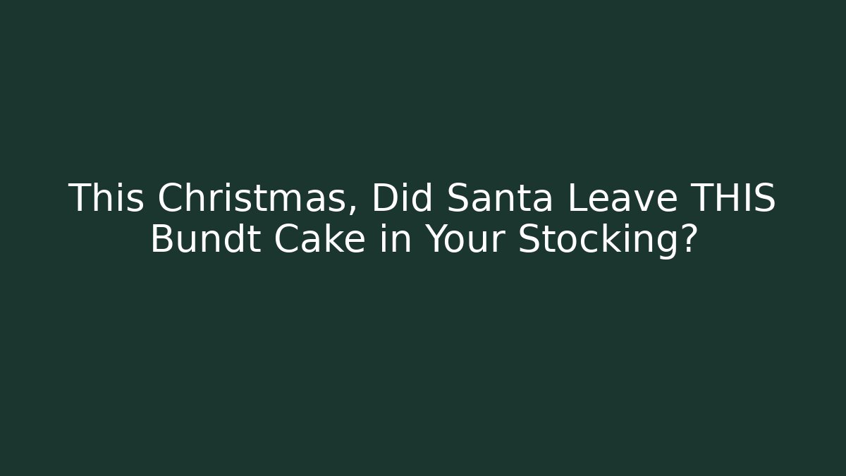 This Christmas, Did Santa Leave THIS Bundt Cake in Your Stocking?