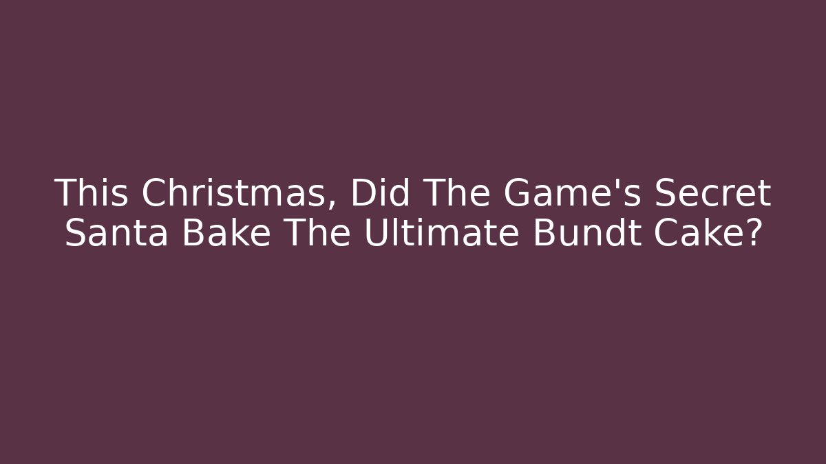This Christmas, Did The Game's Secret Santa Bake The Ultimate Bundt Cake?