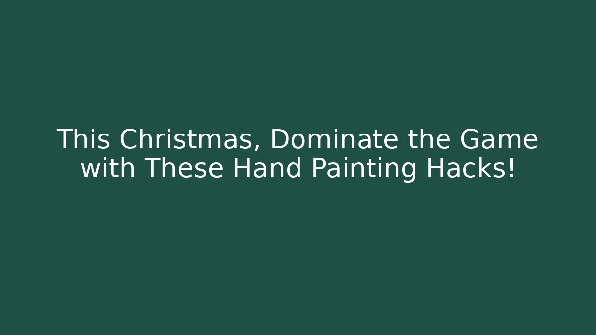 This Christmas, Dominate the Game with These Hand Painting Hacks!
