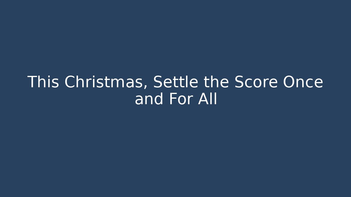 This Christmas, Settle the Score Once and For All