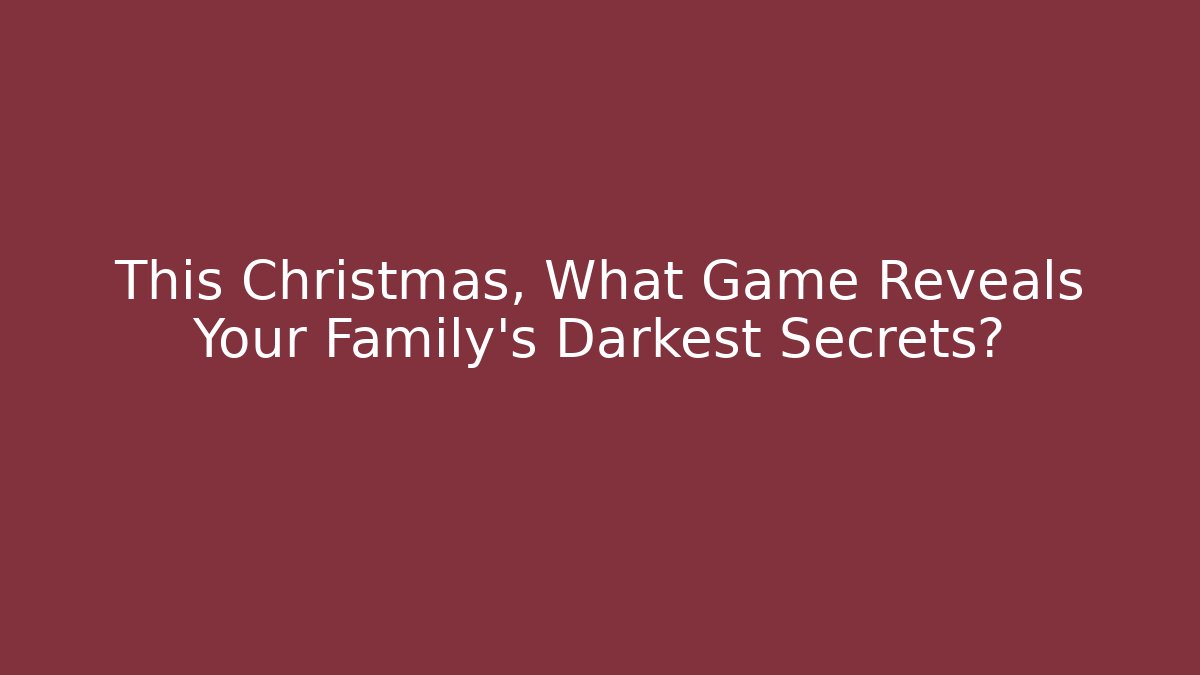 This Christmas, What Game Reveals Your Family's Darkest Secrets?