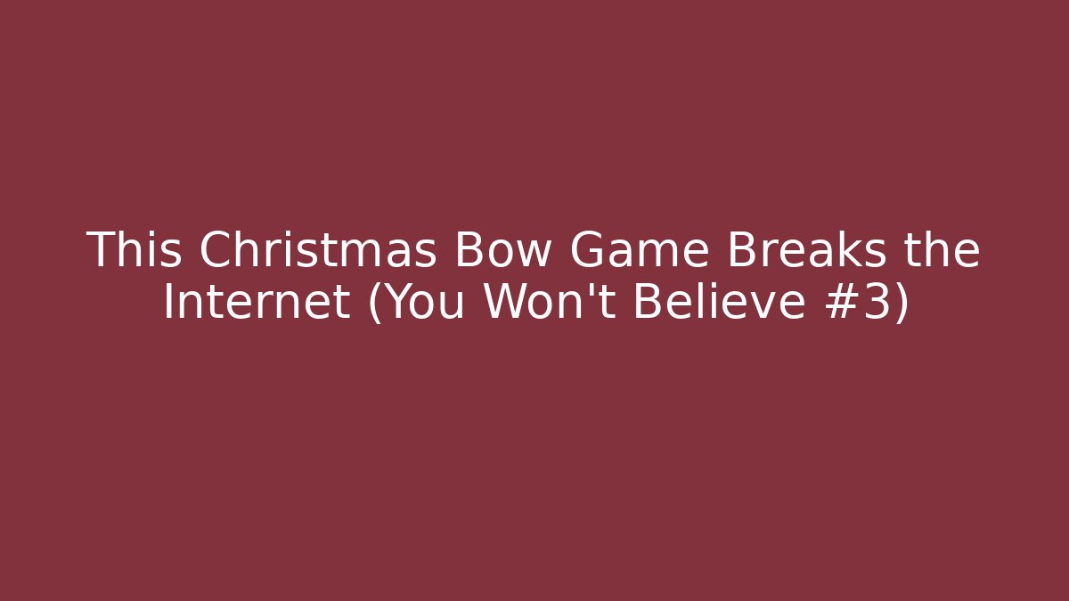 This Christmas Bow Game Breaks the Internet (You Won't Believe #3)